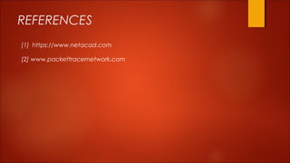 REFERENCES 
[1] https://www.netacad.com 
[2] www.packettracernetwork.com 
 