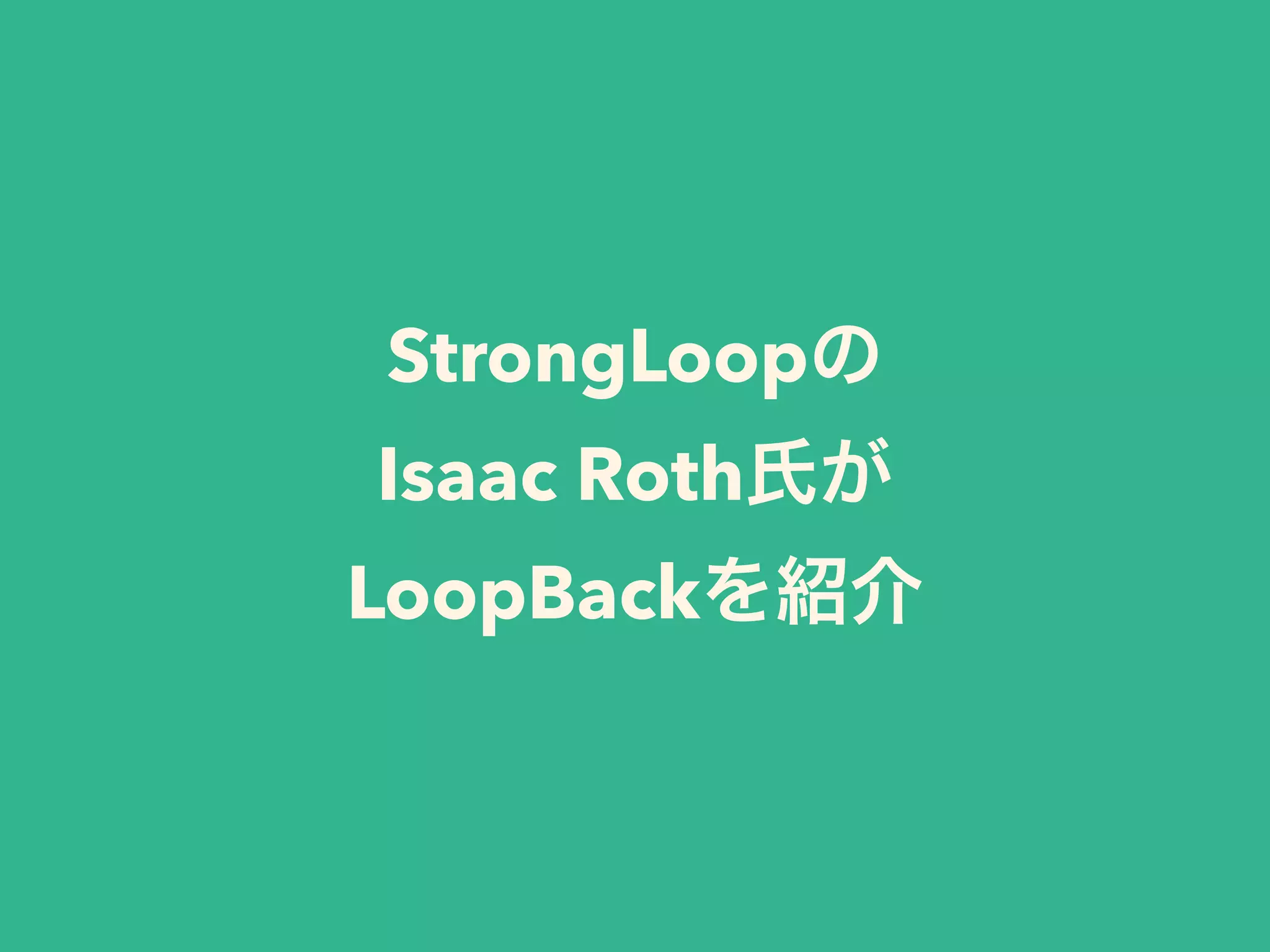 StrongLoopの
Isaac Roth氏が
LoopBackを紹介
 