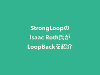 StrongLoopの
Isaac Roth氏が
LoopBackを紹介
 