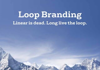 Loop Branding
Linear is dead. Long live the loop.
 