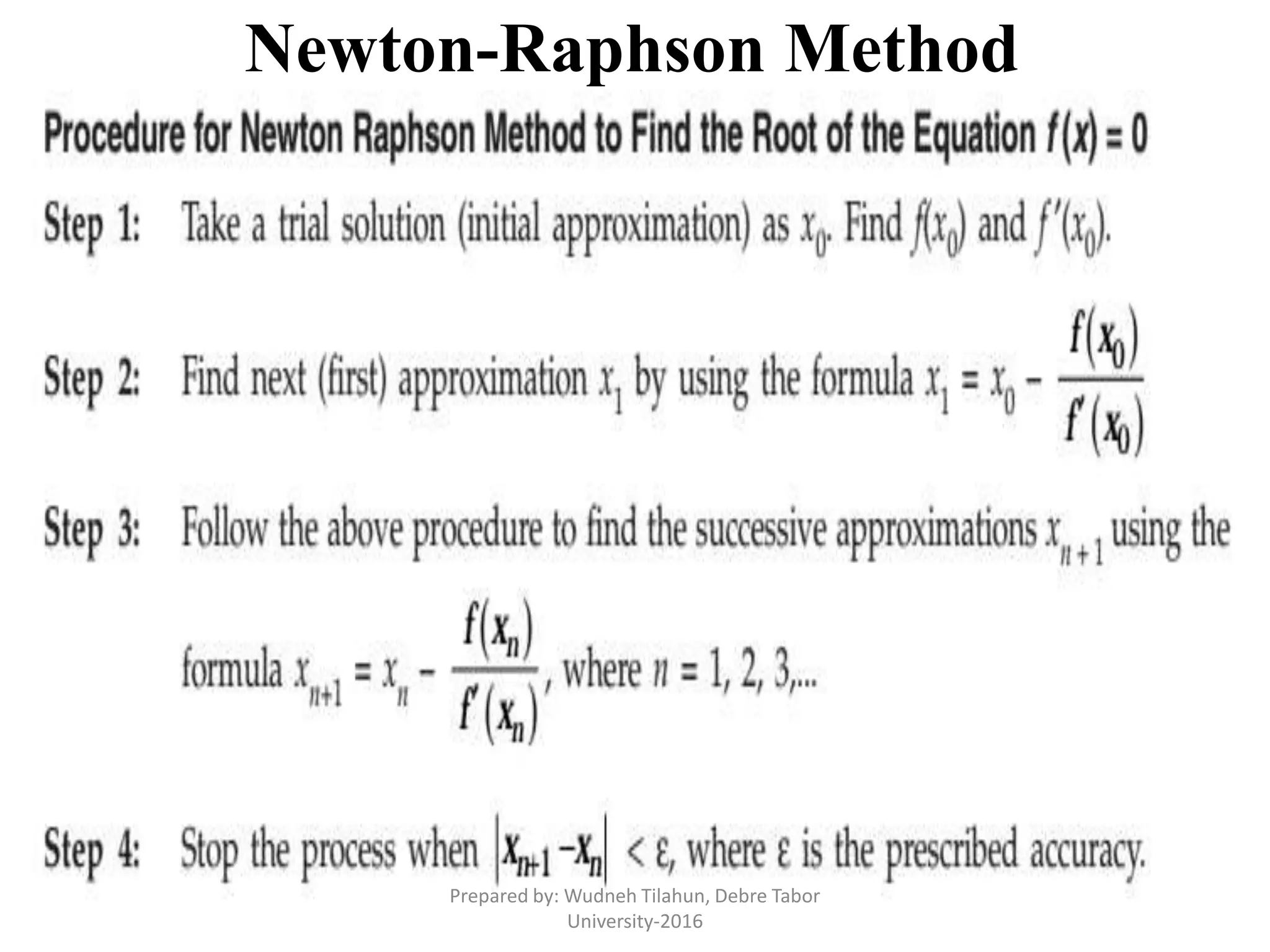 Newton-Raphson Method
Prepared by: Wudneh Tilahun, Debre Tabor
University-2016
 
