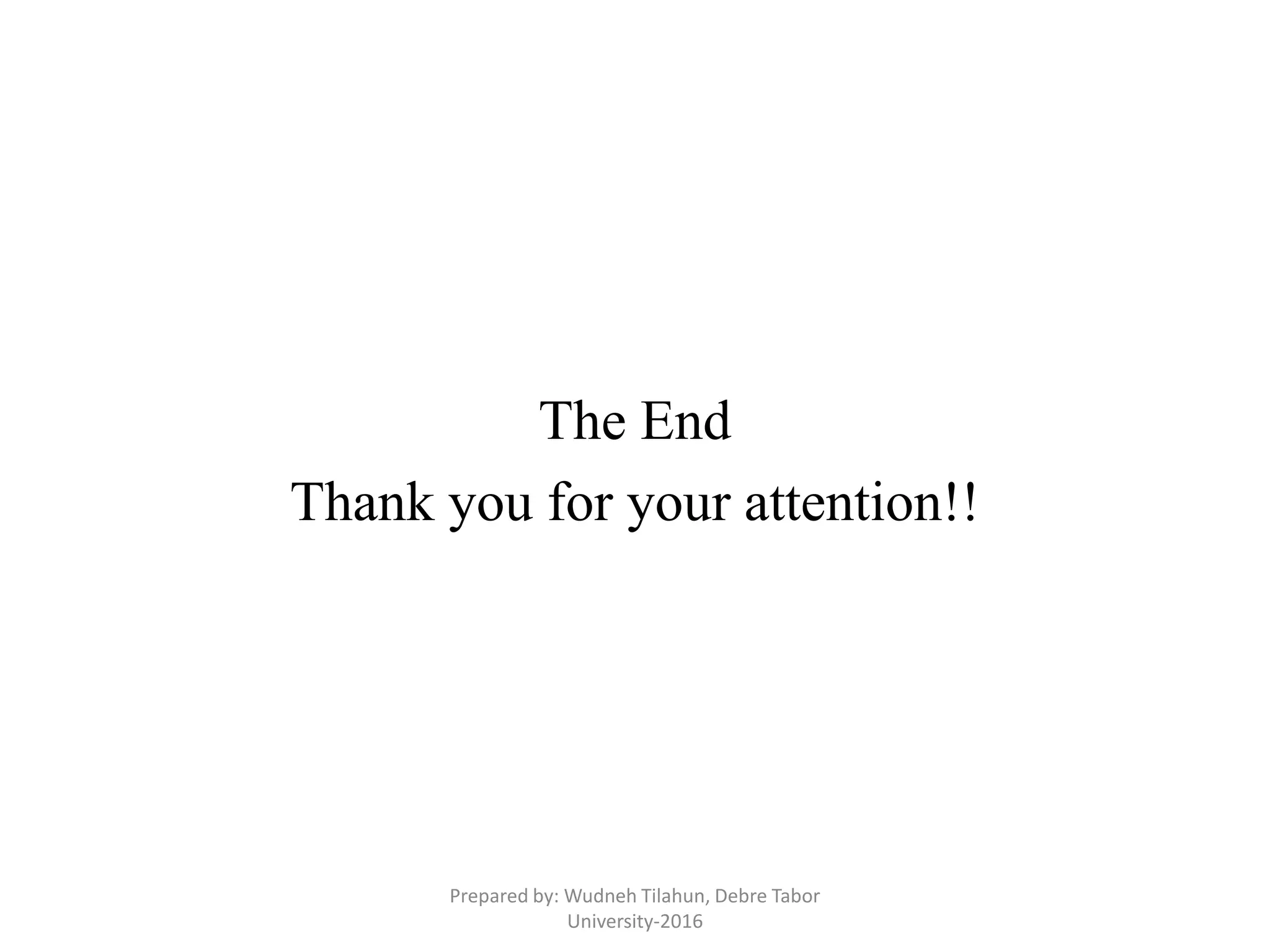The End
Thank you for your attention!!
Prepared by: Wudneh Tilahun, Debre Tabor
University-2016
 