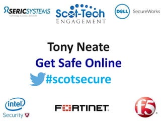 Tony Neate
Get Safe Online
#scotsecure
 