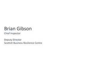 Brian Gibson
Chief Inspector
Deputy Director
Scottish Business Resilience Centre
 