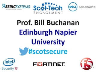Prof. Bill Buchanan
Edinburgh Napier
University
#scotsecure
 