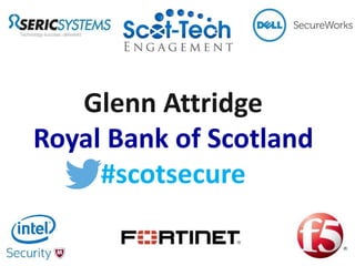Glenn Attridge
Royal Bank of Scotland
#scotsecure
 