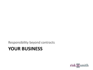 YOUR BUSINESS
Responsibility beyond contracts
 
