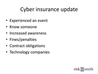 Cyber insurance update
• Experienced an event
• Know someone
• Increased awareness
• Fines/penalties
• Contract obligations
• Technology companies
 