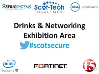 Drinks & Networking
Exhibition Area
#scotsecure
 