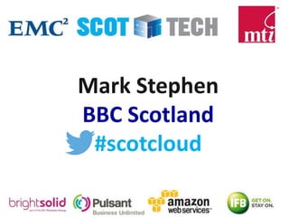 Mark Stephen
BBC Scotland
#scotcloud
 