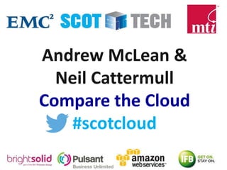 Andrew McLean &
Neil Cattermull
Compare the Cloud
#scotcloud
 