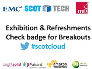 Exhibition & Refreshments
Check badge for Breakouts
#scotcloud
 