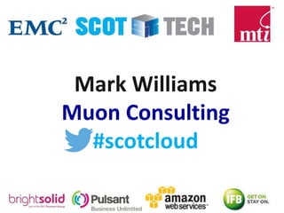 Mark Williams
Muon Consulting
#scotcloud
 