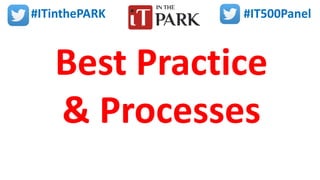 #ITinthePARK #IT500Panel
Best Practice
& Processes
 