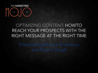 OPTIMIZING CONTENT: HOWTO REACH YOUR PROSPECTS WITH THE RIGHT MESSAGE AT THE RIGHT TIME  Presented byMarcus Tewksbury and Sharon Zaugh 