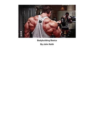 Bodybuilding Basics
By:John Keith
 