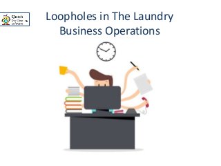 Loopholes in The Laundry
Business Operations
 