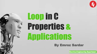 Electrical Engineering Department
Loop in C
Properties &
Applications
By Emroz Sardar
 