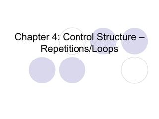 Chapter 4: Control Structure –
Repetitions/Loops
 