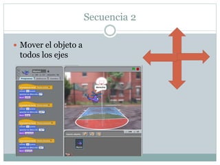 Secuencia 2
Mover el objeto a
todos los ejes