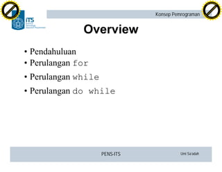 PENS-ITS Umi Sa’adah
Konsep Pemrograman
Overview
•Pendahuluan
•Perulangan for
•Perulangan while
•Perulangan do while
C
lick
to
buy
N
O
W
!
PDF-XCHANGE
w
w
w
.docu-track.c
o
m
C
lick
to
buy
N
O
W
!
PDF-XCHANGE
w
w
w
.docu-track.c
o
m
 