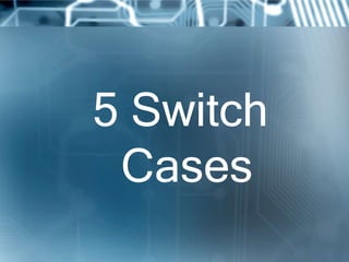5 Switch
 Cases
 