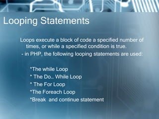 Looping Statements
   Loops execute a block of code a specified number of
      times, or while a specified condition is t...