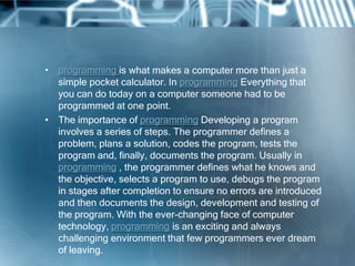 • programming is what makes a computer more than just a
  simple pocket calculator. In programming Everything that
  you c...