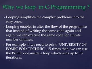  Looping simplifies the complex problems into the
easy ones.
 Looping enables to alter the flow of the program so
that i...