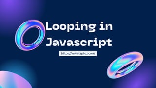 Looping in
Javascript
https://www.aptuz.com
 