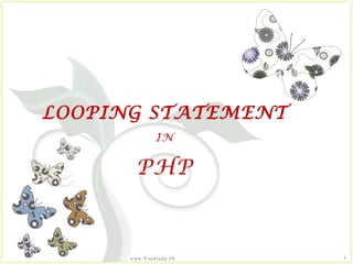 LOOPING STATEMENT IN PHP 1 www.YouStudy.IN 