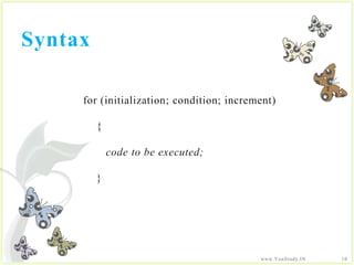 Syntax <br />for (initialization; condition; increment) {   code to be executed;}<br />10<br />www.YouStudy.IN<br />