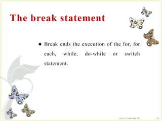 The break statement<br />Break ends the execution of the for, for each, while, do-while or switch statement.<br />16<br />...