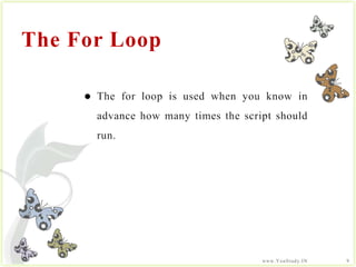 The For Loop<br />The for loop is used when you know in advance how many times the script should run.<br />9<br />www.YouS...
