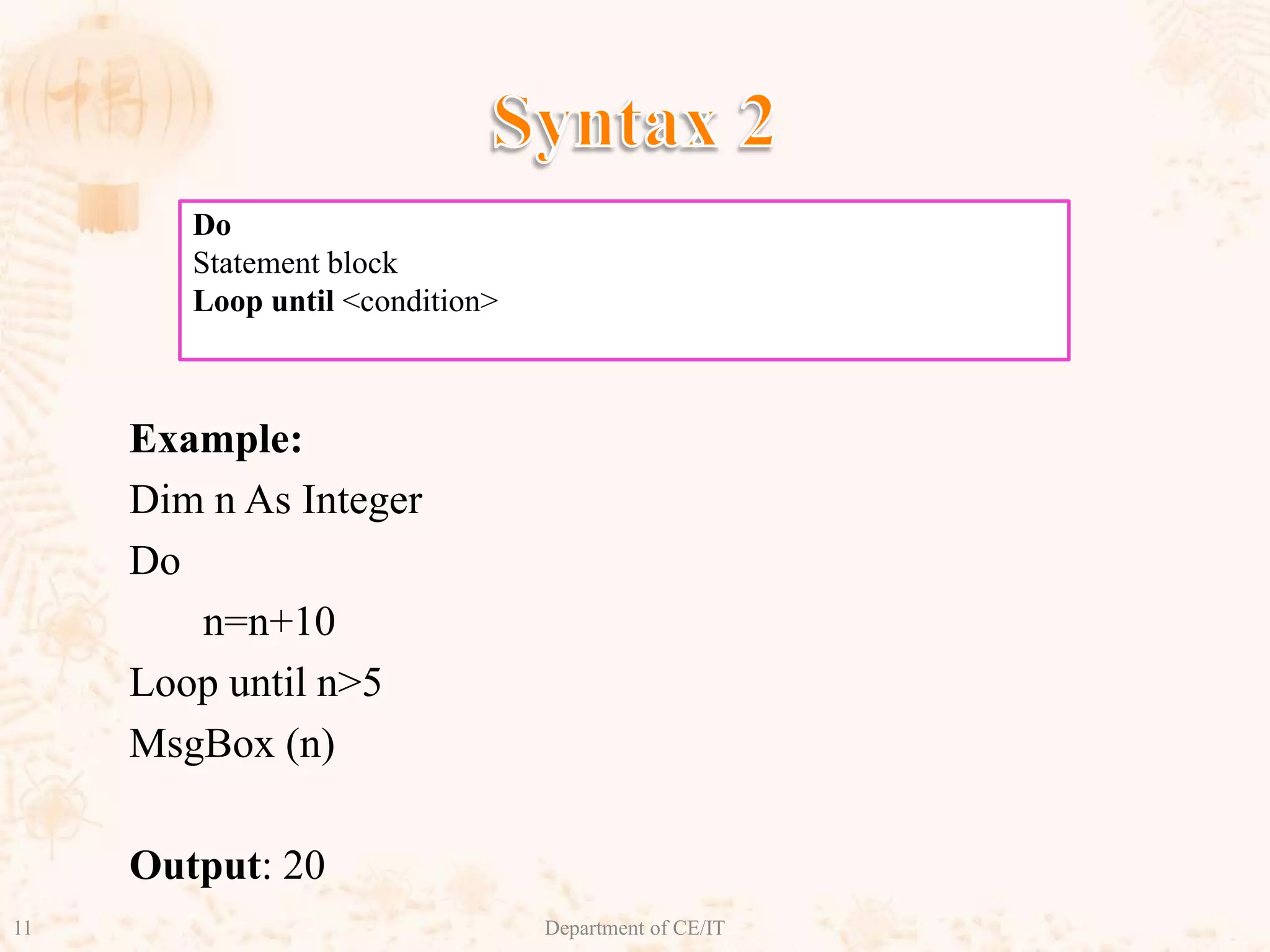 Syntax 2DoStatement blockLoop until <condition>Example:Dim n As IntegerDo n=n+10Loop until n>5MsgBox (n)Output: 2011Department of CE/IT