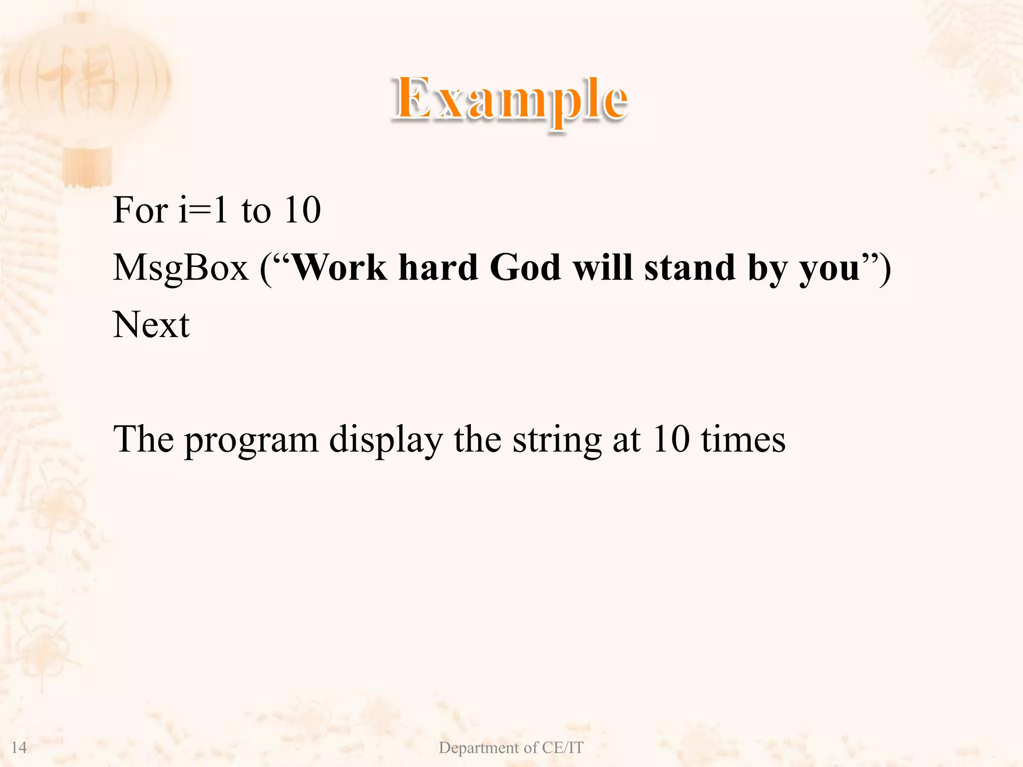 Example For i=1 to 10MsgBox (“Work hard God will stand by you”)NextThe program display the string at 10 times14Department of CE/IT