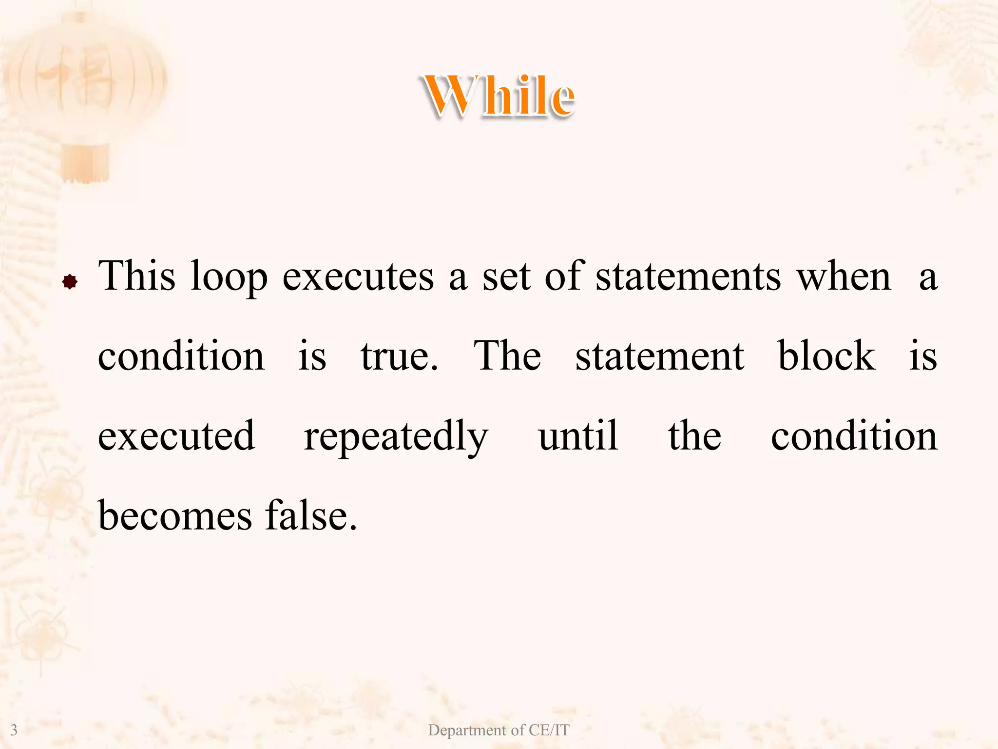 While This loop executes a set of statements when a condition is true. The statement block is executed repeatedly until the condition becomes false.3Department of CE/IT