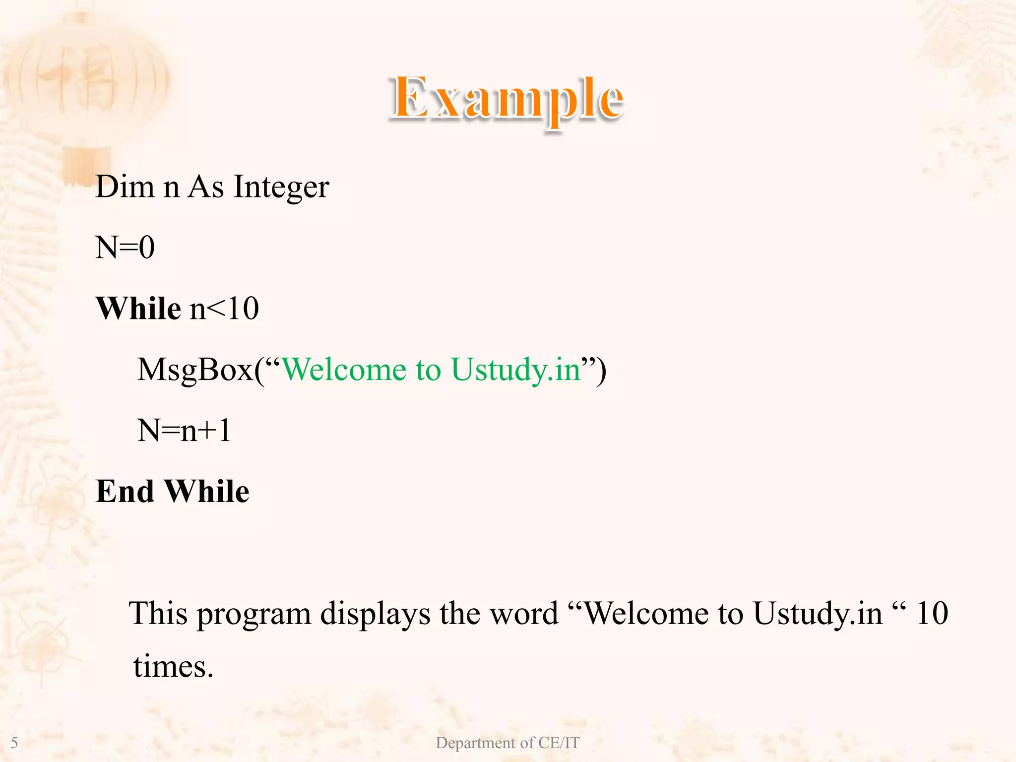Example Dim n As IntegerN=0While n<10 MsgBox(“Welcome to Ustudy.in”) N=n+1End While This program displays the word “Welcome to Ustudy.in “ 10 times.5Department of CE/IT