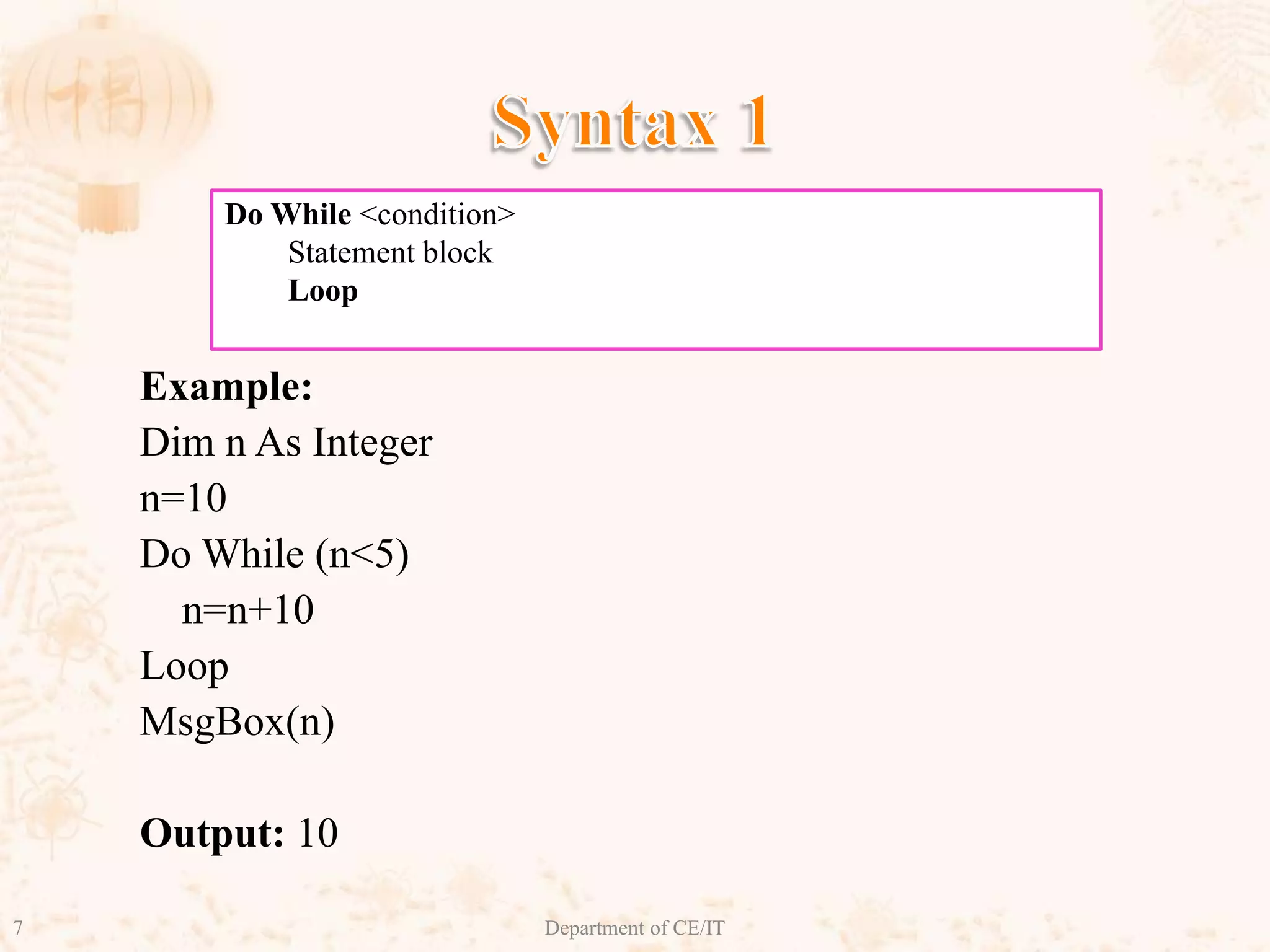 Syntax 1Example:Dim n As Integern=10Do While (n<5) n=n+10LoopMsgBox(n)Output: 10Do While <condition>Statement blockLoop7Department of CE/IT