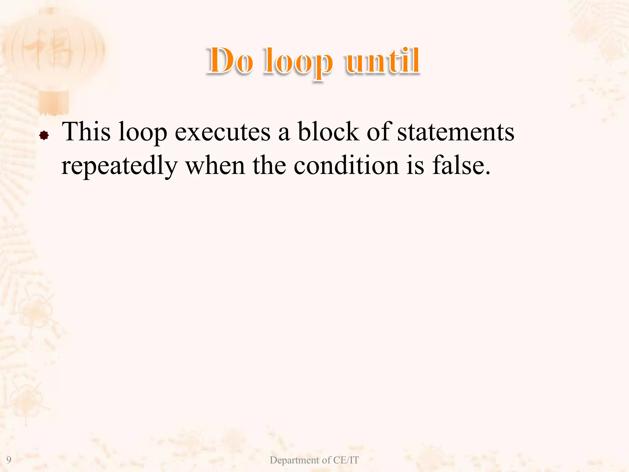 Do loop untilThis loop executes a block of statements repeatedly when the condition is false.9Department of CE/IT