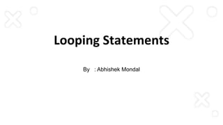 Looping Statements
By : Abhishek Mondal
 