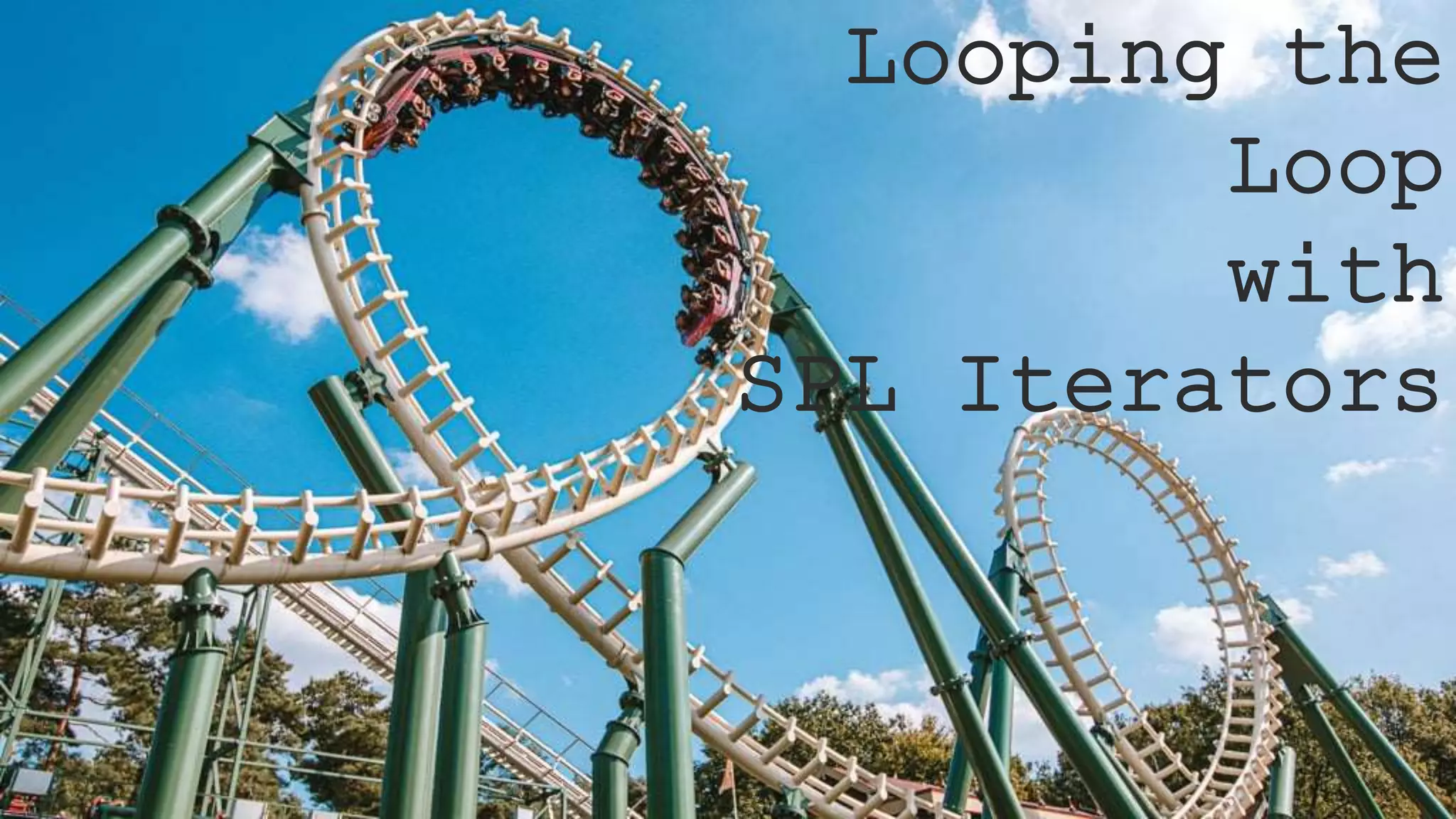 Looping the
Loop
with
SPL Iterators
 
