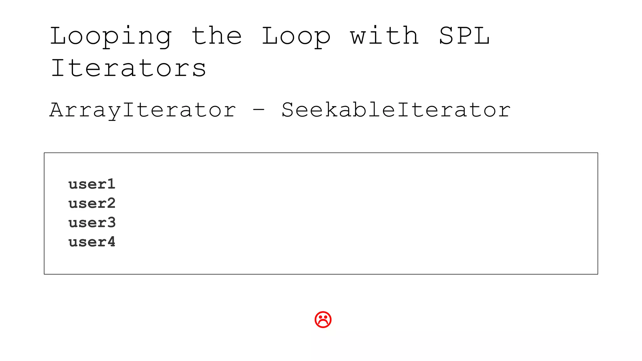 Looping the Loop with SPL
Iterators
ArrayIterator – SeekableIterator
user1
user2
user3
user4

 