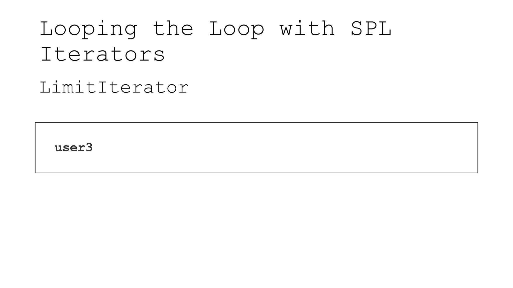 Looping the Loop with SPL
Iterators
LimitIterator
user3
 