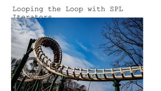 Looping the Loop with SPL
Iterators
 