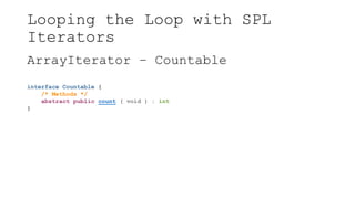 Looping the Loop with SPL
Iterators
ArrayIterator – Countable
interface Countable {
/* Methods */
abstract public count ( void ) : int
}
 