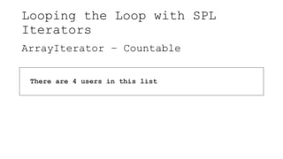Looping the Loop with SPL
Iterators
ArrayIterator – Countable
There are 4 users in this list
 