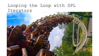 Looping the Loop with SPL
Iterators
 