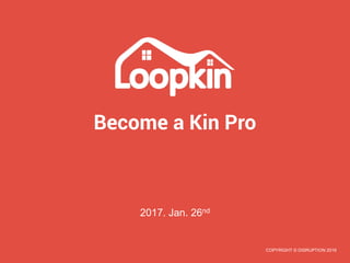 2017. Jan. 26nd
Become a Kin Pro
COPYRIGHT © DISRUPTION 2016
 