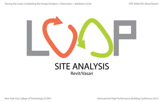 Closing the Loop: Completing the Design/Analysis > Fabrication > Validation Cycle

SITE ANALYSIS (Revit/Vasari)

SITE ANALYSIS
Revit/Vasari

New York City College of Technology (CUNY)

International High Performance Building Conference 2013

 
